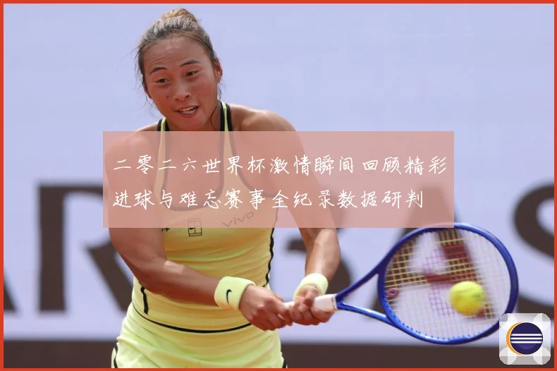 二零二六世界杯激情瞬间回顾精彩进球与难忘赛事全纪录数据研判