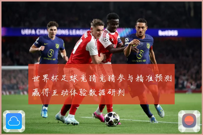 世界杯足球竞猜竞猜参与精准预测赢得互动体验数据研判