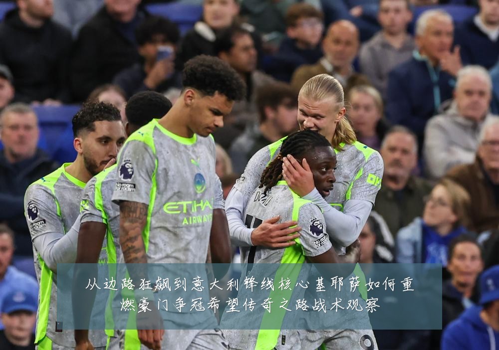 从边路狂飙到意大利锋线核心基耶萨如何重燃豪门争冠希望传奇之路战术观察